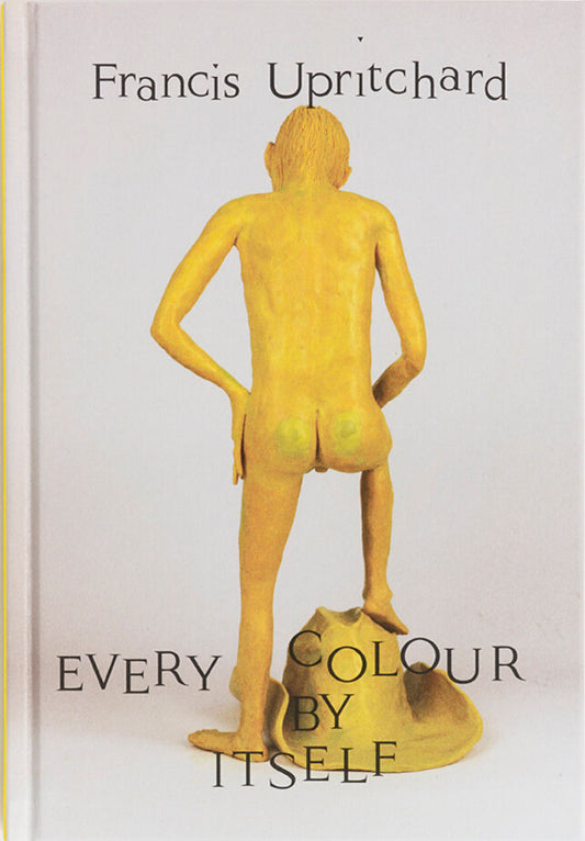 Every Colour by Itself - Francis Upritchard